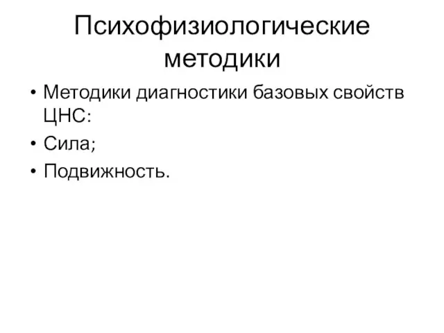 Психофизиологические методики Методики диагностики базовых свойств ЦНС: Сила; Подвижность.