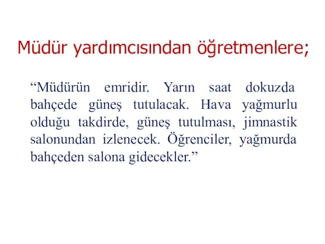 “Müdürün emridir. Yarın saat dokuzda bahçede güneş tutulacak. Hava yağmurlu olduğu