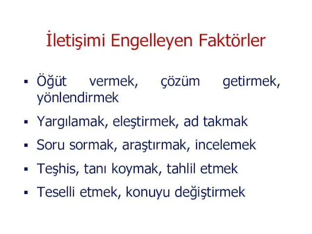 İletişimi Engelleyen Faktörler Öğüt vermek, çözüm getirmek, yönlendirmek Yargılamak, eleştirmek, ad