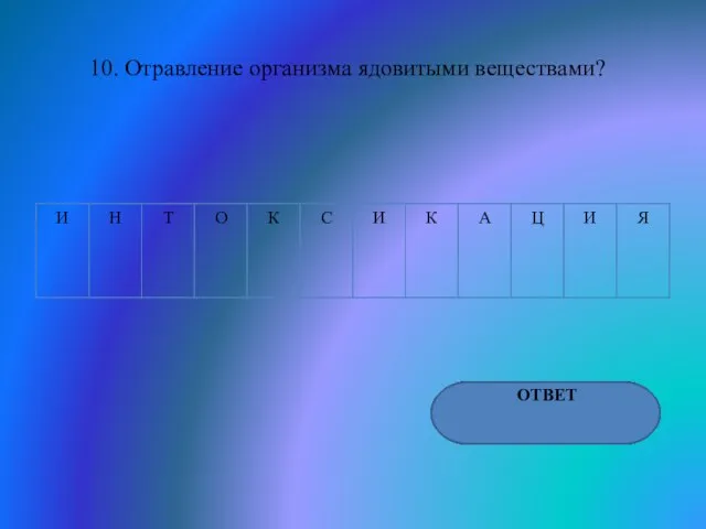 10. Отравление организма ядовитыми веществами? ОТВЕТ