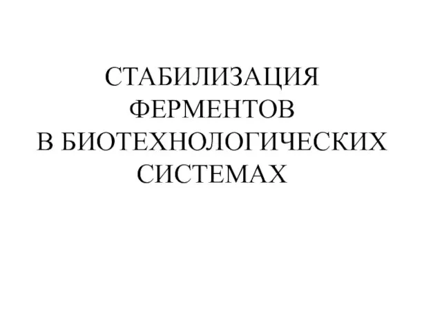 СТАБИЛИЗАЦИЯ ФЕРМЕНТОВ В БИОТЕХНОЛОГИЧЕСКИХ СИСТЕМАХ