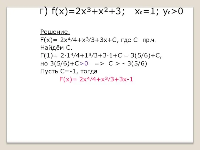 г) f(x)=2х³+х²+3; х₀=1; у₀>0 Решение. F(x)= 2х⁴⁄4+х³⁄3+3х+С, где С- пр.ч. Найдём