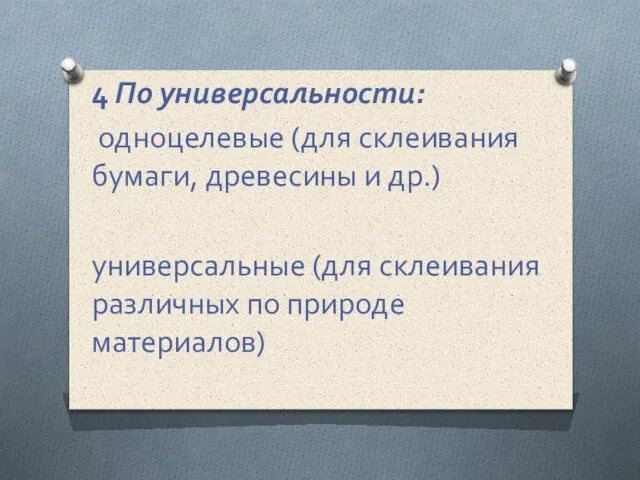 4 По универсальности: одноцелевые (для склеивания бумаги, древесины и др.) универсальные