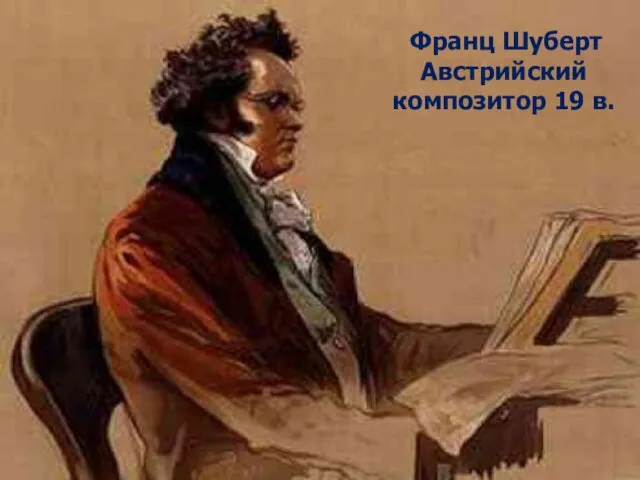 Франц Шуберт (1797 – 1828) австрийский композитор – романтик, автор более