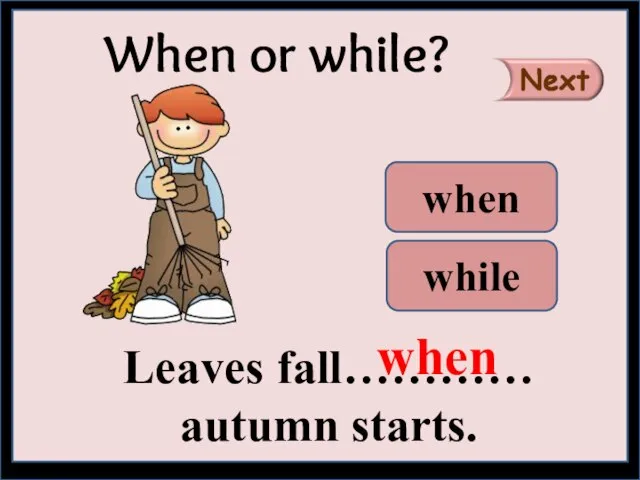 Leaves fall………… autumn starts. When or while? when while when