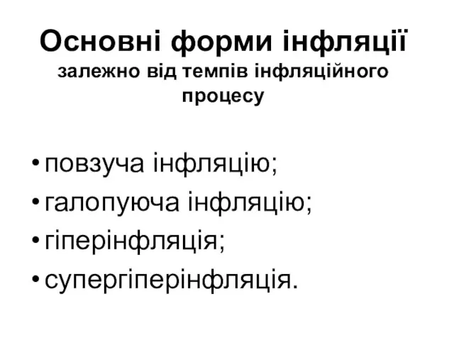 Основні форми інфляції залежно від темпів інфляційного процесу повзуча інфляцію; галопуюча інфляцію; гіперінфляція; супергіперінфляція.