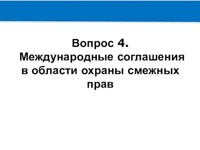 Вопрос 4. Международные соглашения в области охраны смежных прав