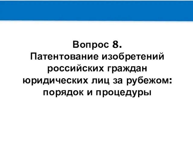 Вопрос 8. Патентование изобретений российских граждан юридических лиц за рубежом: порядок и процедуры