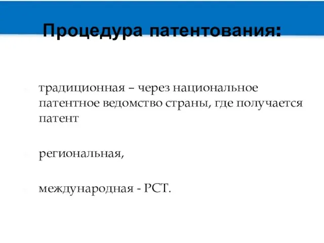 Процедура патентования: традиционная – через национальное патентное ведомство страны, где получается патент региональная, международная - РСТ.