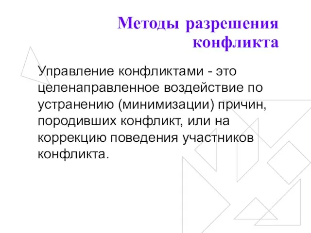 Методы разрешения конфликта Управление конфликтами - это целенаправленное воздействие по устранению