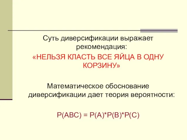 Суть диверсификации выражает рекомендация: «НЕЛЬЗЯ КЛАСТЬ ВСЕ ЯЙЦА В ОДНУ КОРЗИНУ»