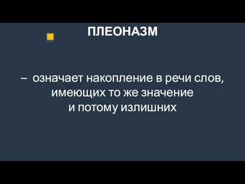 ПЛЕОНАЗМ – означает накопление в речи слов, имеющих то же значение и потому излишних