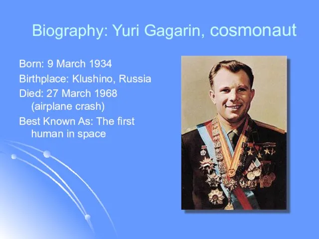 Biography: Yuri Gagarin, cosmonaut Born: 9 March 1934 Birthplace: Klushino, Russia
