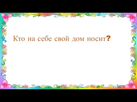 Кто на себе свой дом носит?