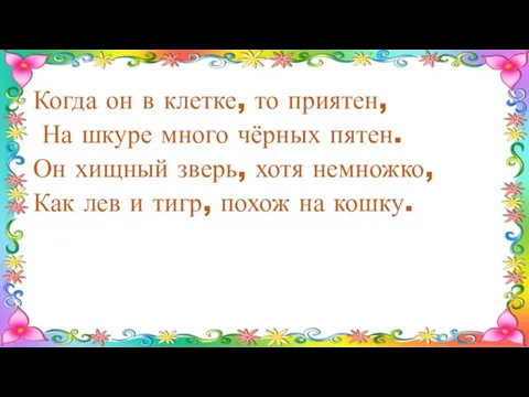 Когда он в клетке, то приятен, На шкуре много чёрных пятен.