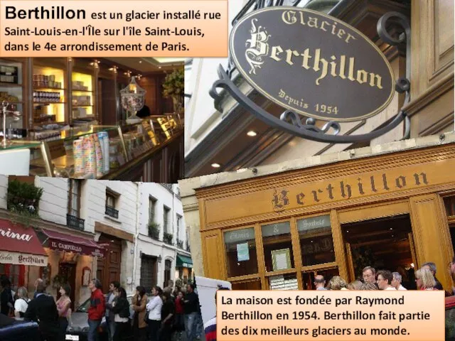 Berthillon est un glacier installé rue Saint-Louis-en-l'Île sur l'île Saint-Louis, dans