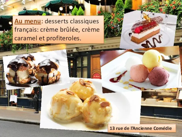 Au menu: desserts classiques français: crème brûlée, crème caramel et profiteroles. 13 rue de l’Ancienne Comédie