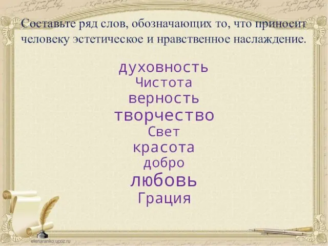 Составьте ряд слов, обозначающих то, что приносит человеку эстетическое и нравственное