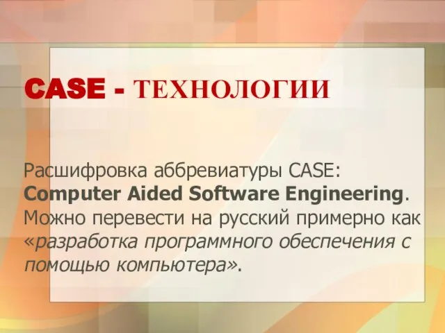 CASE - ТЕХНОЛОГИИ Расшифровка аббревиатуры CASE: Computer Aided Software Engineering. Можно