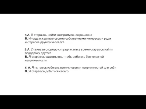 4.А. Я стараюсь найти компромиссное решение В. Иногда я жертвую своими