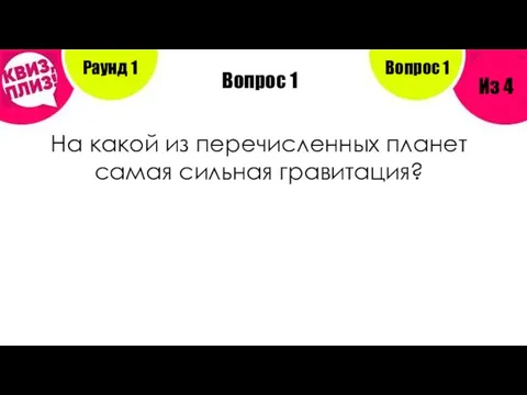 Вопрос 1 На какой из перечисленных планет самая сильная гравитация? Раунд 1 Из 4 Вопрос 1