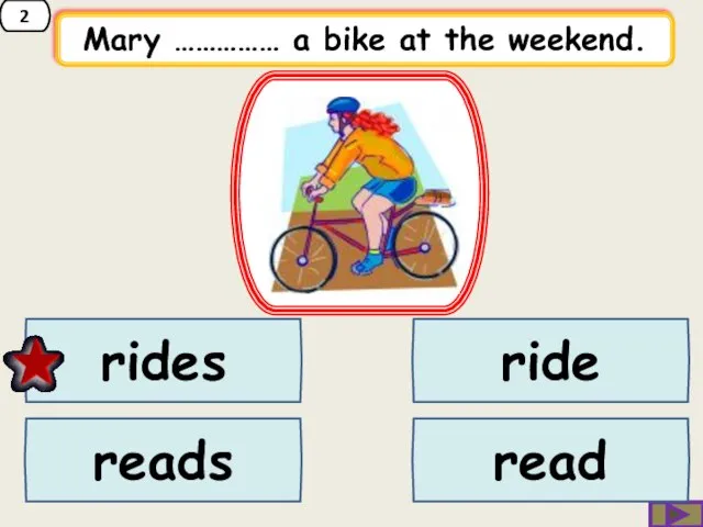 2 Mary …………… a bike at the weekend. ride reads rides read