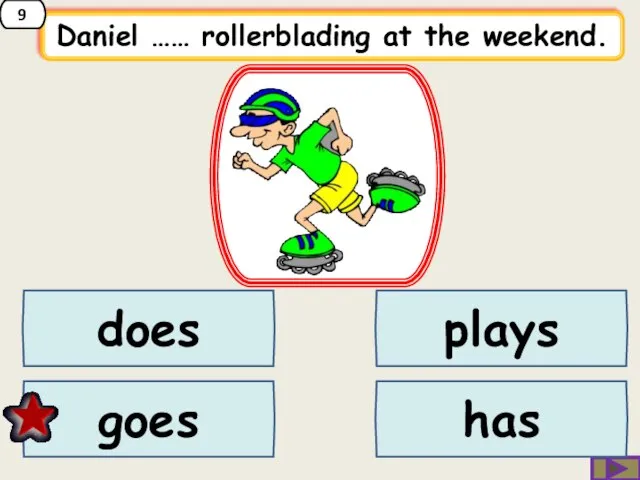 Daniel …… rollerblading at the weekend. plays does goes has 9