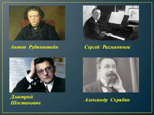 Антон Рубинштейн Сергей Рахманинов Дмитрий Шостакович Александр Скрябин