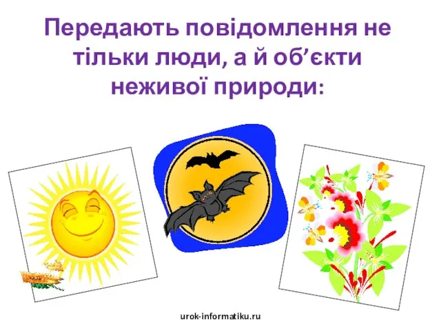 Передають повідомлення не тільки люди, а й об’єкти неживої природи: urok-informatiku.ru