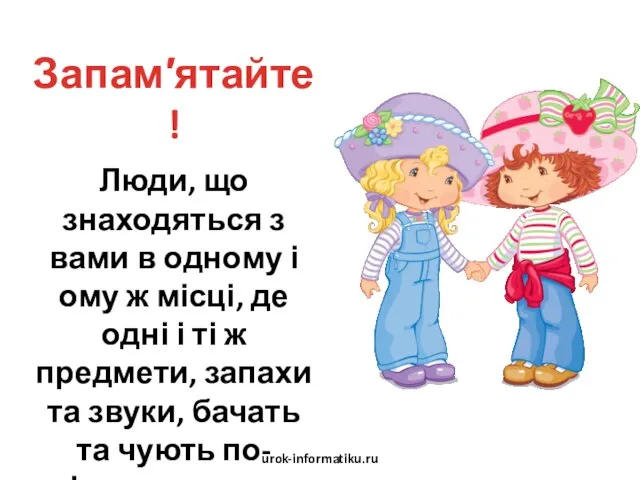 Запам′ятайте ! Люди, що знаходяться з вами в одному і ому