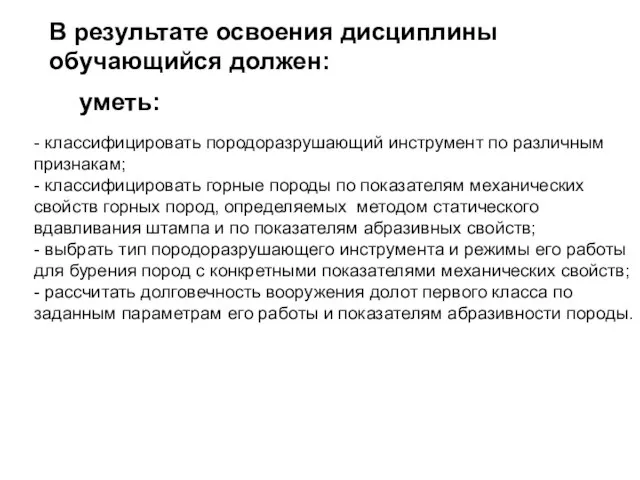 В результате освоения дисциплины обучающийся должен: уметь: - классифицировать породоразрушающий инструмент