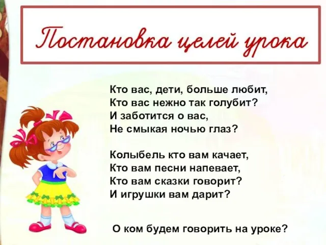 Кто вас, дети, больше любит, Кто вас нежно так голyбит? И