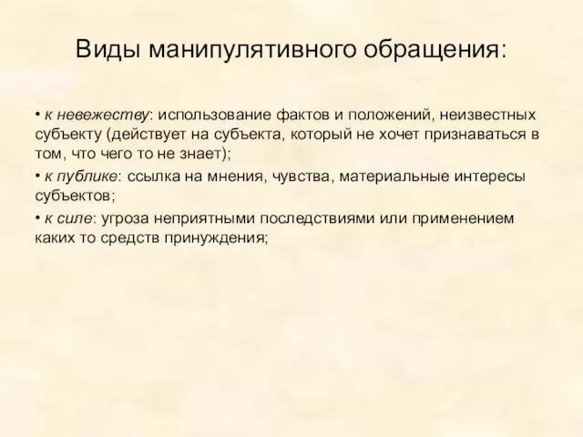 Виды манипулятивного обращения: • к невежеству: использование фактов и положений, неизвестных