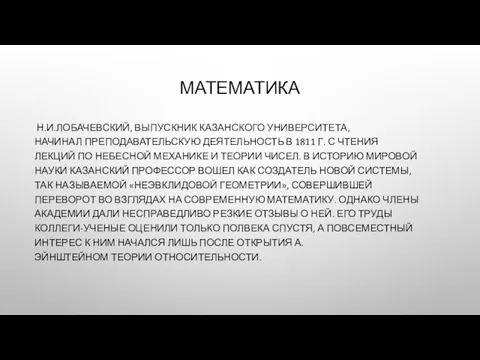 МАТЕМАТИКА Н.И.ЛОБАЧЕВСКИЙ, ВЫПУСКНИК КАЗАНСКОГО УНИВЕРСИТЕТА, НАЧИНАЛ ПРЕПОДАВАТЕЛЬСКУЮ ДЕЯТЕЛЬНОСТЬ В 1811 Г.