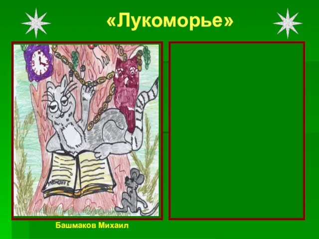 «Лукоморье» У лукоморья дуб зелёный; Златая цепь на дубе том: И