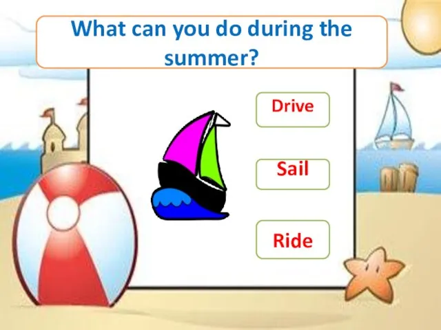 What can you do during the summer? Drive Sail Ride