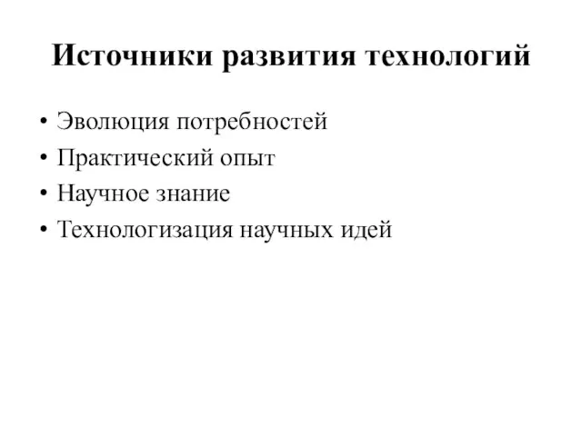 Источники развития технологий Эволюция потребностей Практический опыт Научное знание Технологизация научных идей