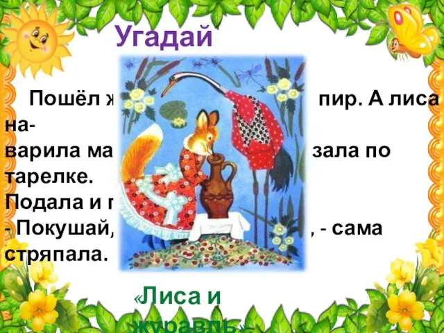 Угадай сказку Пошёл журавль на званый пир. А лиса на- варила