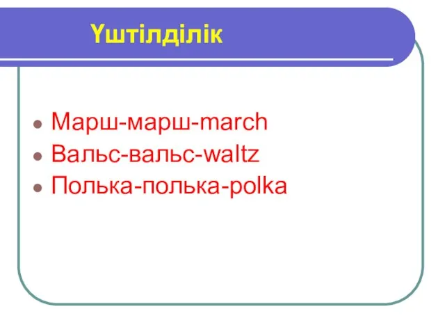 Үштілділік Марш-марш-march Вальс-вальс-waltz Полька-полька-polka