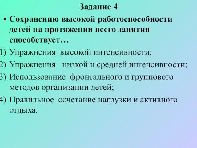 Задание 4 Сохранению высокой работоспособности детей на протяжении всего занятия способствует…