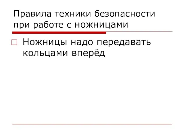 Правила техники безопасности при работе с ножницами Ножницы надо передавать кольцами вперёд