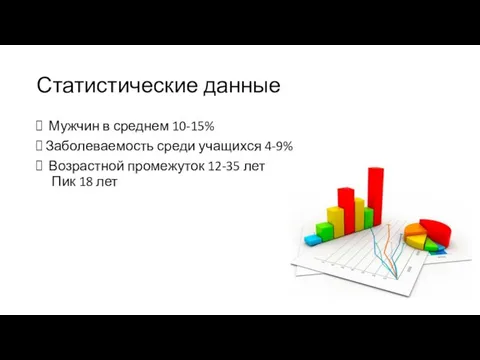 Статистические данные Мужчин в среднем 10-15% Заболеваемость среди учащихся 4-9% Возрастной