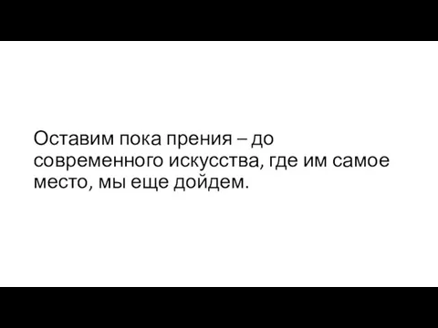 Оставим пока прения – до современного искусства, где им самое место, мы еще дойдем.