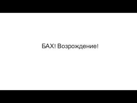 БАХ! Возрождение!