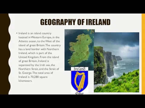 GEOGRAPHY OF IRELAND Ireland is an island country located in Western