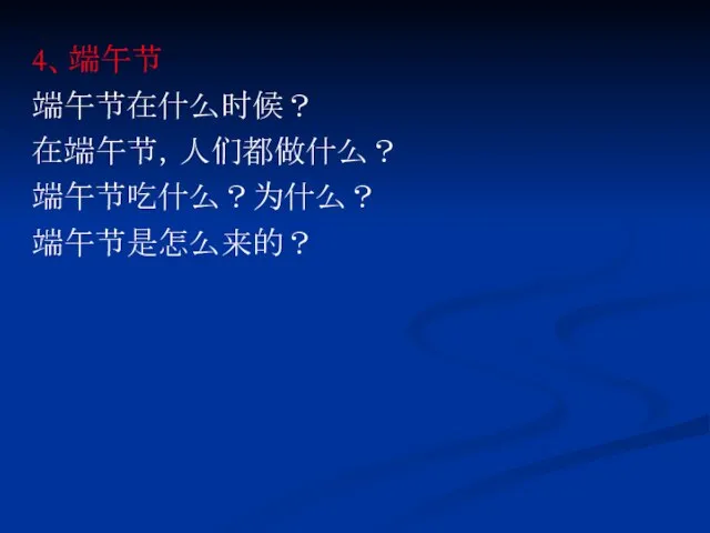 4、端午节 端午节在什么时候？ 在端午节，人们都做什么？ 端午节吃什么？为什么？ 端午节是怎么来的？