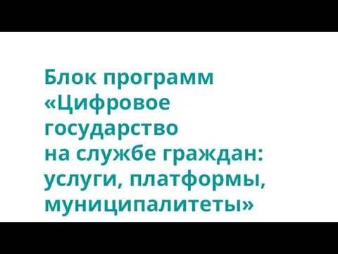 Блок программ «Цифровое государство на службе граждан: услуги, платформы, муниципалитеты»