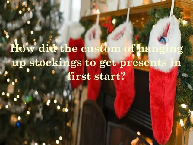 How did the custom of hanging up stockings to get presents in first start?