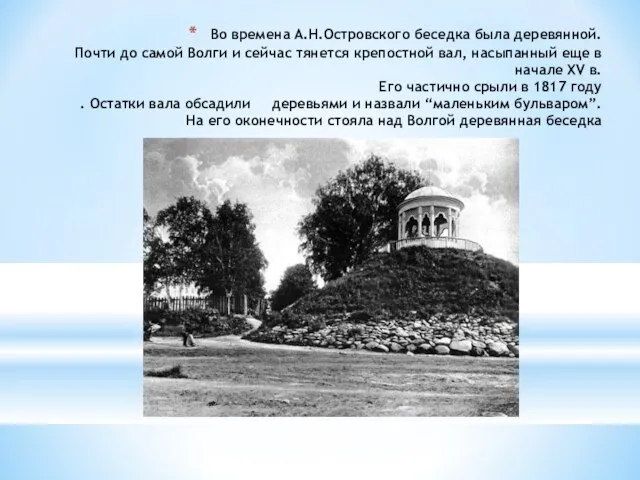 Во времена А.Н.Островского беседка была деревянной. Почти до самой Волги и