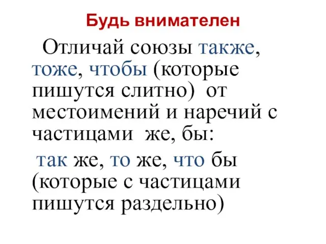 Будь внимателен Отличай союзы также, тоже, чтобы (которые пишутся слитно) от